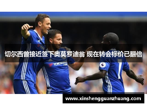 切尔西曾接近签下奥莫罗迪翁 现在转会标价已翻倍